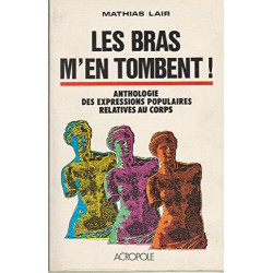 Les Bras m'en tombent ! : Anthologie des expressions populaires...