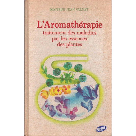 L'Aromathérapie. traitement des maldies par les essences des plantes