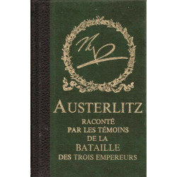 Austerlitz Raconté par les témoins de la bataille des trois empereurs