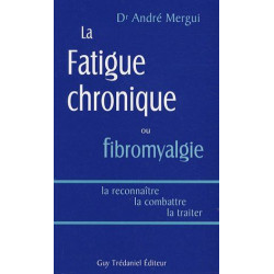 La fatigue chronique ou fibromyalgie : La reconnaître la combattre...