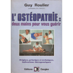 L'ostéopathie: deux mains pour vous guérir - origine principes et...