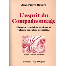 L'Esprit du Compagnonnage : Histoire tradition éthique et valeurs...