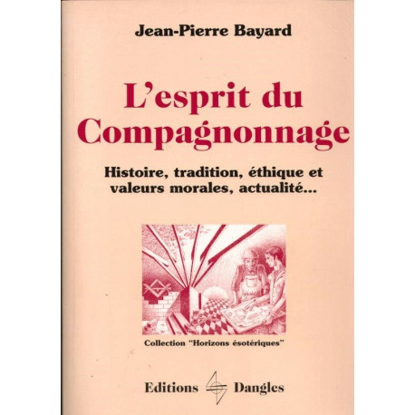 L'Esprit du Compagnonnage : Histoire tradition éthique et valeurs...