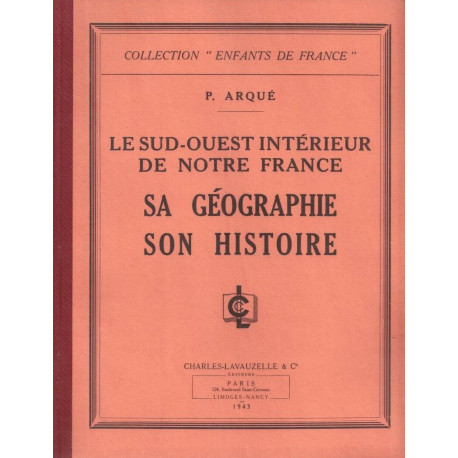 Le Sud-Ouest Intérieur de notre France. Sa Géographie - Son Histoire