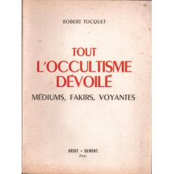 Tout l'occultisme dévoilé : Médiums Fakirs Voyantes