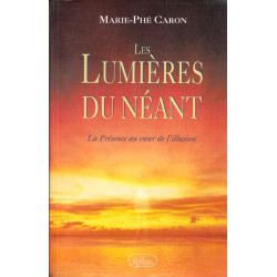 Les lumieres du neant. la présence au coeur de l'illusion