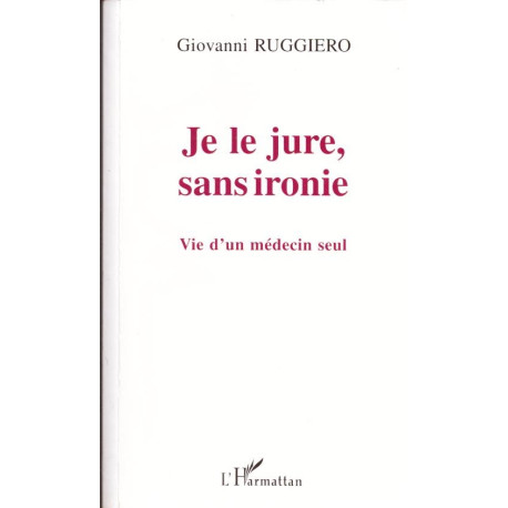 Je le jure sans ironie - vie d'un medecin seul