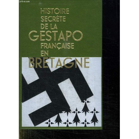 HISTOIRE SECRETE DE LA GESTAPO FRANCAISE EN BRETAGNE TOME PREMIER