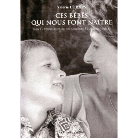 Ces bébés qui nous font naître - tome 2 techniques de préparation...