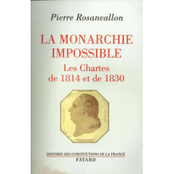 La monarchie impossible. Les Chartes de 1814 et de 1830