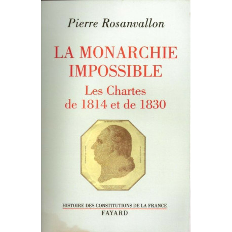 La monarchie impossible. Les Chartes de 1814 et de 1830